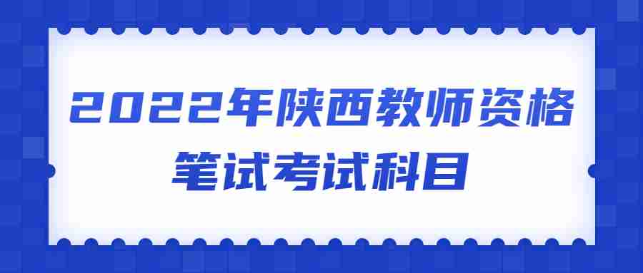 2022年陜西教師資格筆試考試科目