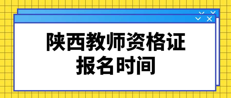 陜西教師資格證報(bào)名時(shí)間